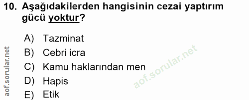 10. soru: Aşağıdakilerden hangisinin cezai yaptırım gücü yoktur? A) Tazminat B) Cebri icra C) Kamu haklarından men D) Hapis E)…