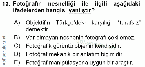 12. soru: Fotoğrafın nesnelliği ile ilgili aşağıdaki ifadelerden hangisi yanlıştır? A) Objektifin Türkçe'deki karşılığı "tarafs…