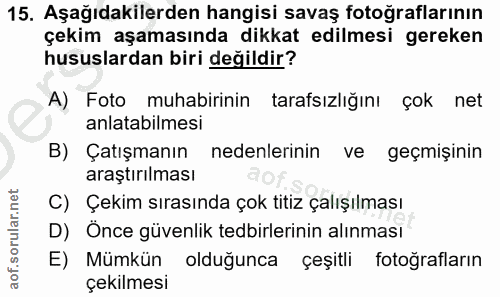 15. soru: Aşağıdakilerden hangisi savaş fotoğraflarının çekim aşamasında dikkat edilmesi gereken hususlardan biri değildir? A)…