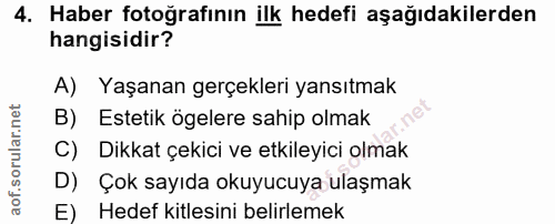 4. soru: Haber fotoğrafının ilk hedefi aşağıdakilerden hangisidir? A) Yaşanan gerçekleri yansıtmak B) Estetik ögelere sahip ol…