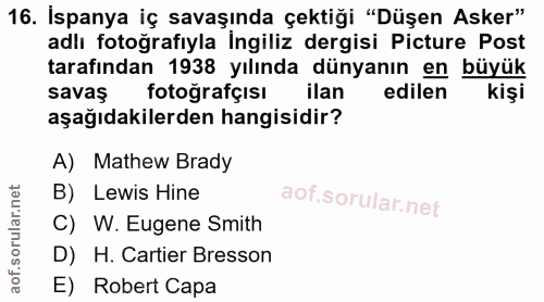 16. soru: İspanya iç savaşında çektiği "Düşen Asker" adlı fotoğrafıyla İngiliz dergisi Picture Post tarafından 1938 yılında dün…