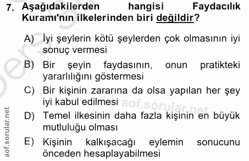 7. soru: Aşağıdakilerden hangisi Faydacılık Kuramı'nın ilkelerinden biri değildir? A) Iyi şeylerin kötü şeylerden çok olmasını…