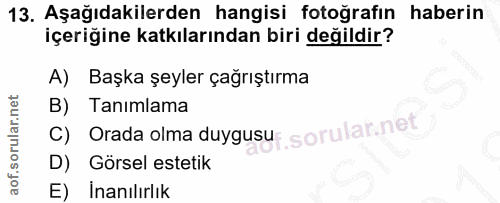 13. soru: Aşağıdakilerden hangisi fotoğrafın haberin içeriğine katkılarından biri değildir? A) Başka şeyler çağrıştırma B) Tanı…