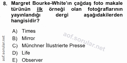 8. soru: Margret Bourke-White'in çağdaş foto makale türünün ilk örneği olan fotoğraflarının yayınlandığı dergi aşağıdakilerden…
