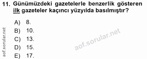 11. soru: Günümüzdeki gazetelerle benzerlik gösteren ilk gazeteler kaçıncı yüzyılda basılmıştır? A) 8. B) 10. C) 13. D) 15. E) 17.