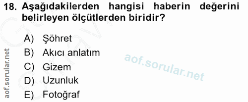 18. soru: Aşağıdakilerden hangisi haberin değerini belirleyen ölçütlerden biridir? A) Şöhret B) Akıcı anlatım C) Gizem D) Uzunl…