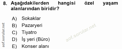 8. soru: Aşağıdakilerden hangisi özel yaşam alanlarından biridir? A) Sokaklar B) Pazaryeri C) Tiyatro D) Iş yeri (Büro) E) Kon…