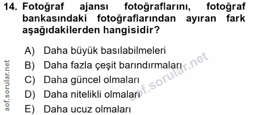 14. soru: Fotoğraf ajansı fotoğraflarını, fotoğraf bankasındaki fotoğraflarından ayıran fark aşağıdakilerden hangisidir? A) Dah…