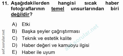 11. soru: Aşağıdakilerden hangisi sicak haber fotoğraflarının temel unsurlarından biri değildir? A) Etki B) Başka şeyler çağrış…