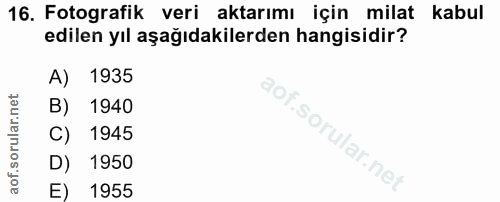 16. soru: Fotografik veri aktarımı için milat kabul edilen yıl aşağıdakilerden hangisidir? A) 1935 B) 1940 C) 1945 D) 1950 E) 1955