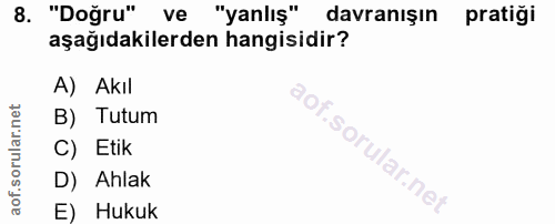 8. soru: "Doğru" ve "yanlış" davranışın pratiği aşağıdakilerden hangisidir? A) Akıl B) Tutum C) Etik D) Ahlak E) Hukuk