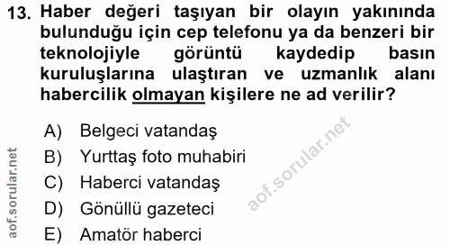 13. soru: Haber değeri taşıyan bir olayın yakınında bulunduğu için cep telefonu ya da benzeri bir teknolojiyle görüntü kaydedip…