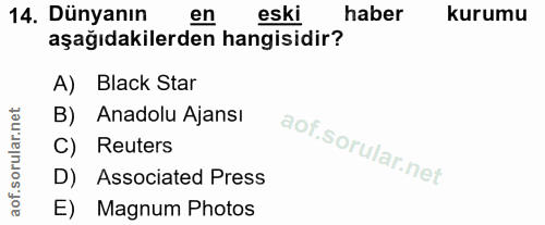 14. soru: Dünyanın en eski haber kurumu aşağıdakilerden hangisidir? A) Black Star B) Anadolu Ajansı C) Reuters D) Associated Pr…