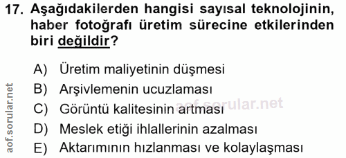 17. soru: Aşağıdakilerden hangisi sayısal teknolojinin, haber fotoğrafı üretim sürecine etkilerinden biri değildir? A) Uretim m…