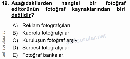 19. soru: Aşağıdakilerden hangisi bir fotoğraf editörünün fotoğraf kaynaklarından biri değildir? A) Reklam fotoğrafçıları C) Ku…