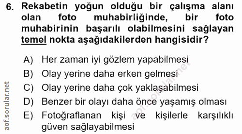 6. soru: Rekabetin yoğun olduğu bir çalışma alanı olan foto muhabirliğinde, bir foto muhabirinin başarılı olabilmesini sağlaya…