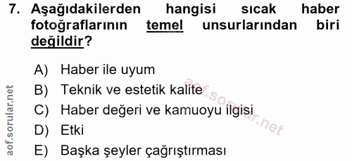7. soru: Aşağıdakilerden hangisi sicak haber fotoğraflarının temel unsurlarından biri değildir? A) Haber ile uyum B) Teknik ve…