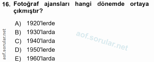 16. soru: Fotoğraf ajansları hangi dönemde ortaya çıkmıştır? A) 1920 'lerde B) 1930'larda C) 1940'larda D) 1950'lerde E) 1960'l…