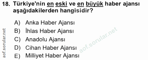 18. soru: Türkiye'nin en eski ve en büyük haber ajansı aşağıdakilerden hangisidir? A) Anka Haber Ajansı B) Ihlas Haber Ajansı C…