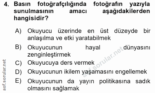 4. soru: Basın fotoğrafçılığında fotoğrafın yazıyla sunulmasının amacı aşağıdakilerden hangisidir? A) Okuyucu üzerinde en üst…