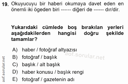 19. soru: Okuyucuyu bir haberi okumaya davet eden en önemli iki ögeden biri ----- diğeri de ----- dır/dir. Yukarıdaki cümlede b…