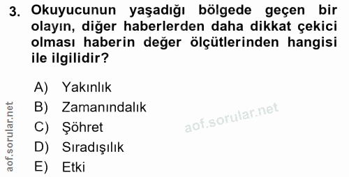 3. soru: Okuyucunun yaşadığı bölgede geçen bir olayın, diğer haberlerden daha dikkat çekici olması haberin değer ölçütlerinden…
