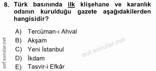 8. soru: Türk basınında ilk klişehane ve karanlık odanın kurulduğu gazete aşağıdakilerden hangisidir? A) Tercüman-ı Ahval B) A…