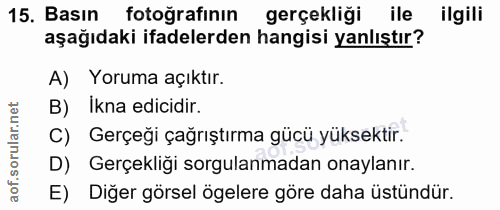 15. soru: Basın fotoğrafının gerçekliği ile ilgili aşağıdaki ifadelerden hangisi yanlıştır? A) Yoruma açıktır. B) Ikna edicidir…
