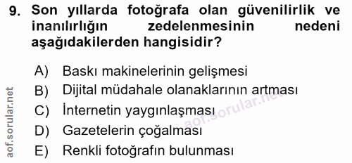 9. soru: Son yıllarda fotoğrafa olan güvenilirlik ve inanılırliğın zedelenmesinin nedeni aşağıdakilerden hangisidir? A) Baskı…