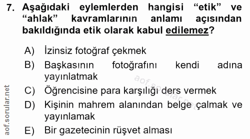 7. soru: Aşağıdaki eylemlerden hangisi "etik" ve "ahlak" kavramlarının anlamı açısından bakıldığında etik olarak kabul edileme…