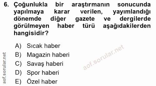 6. soru: Çoğunlukla bir araştırmanın sonucunda yapılmaya karar verilen, yayımlandığı dönemde diğer gazete ve dergilerde görülm…