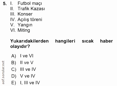 5. soru: I. Futbol maçı II. Trafik Kazası IlI. Konser IV. Açılış töreni V. Yangın VI. Miting Yukarıdakilerden hangileri sicak…
