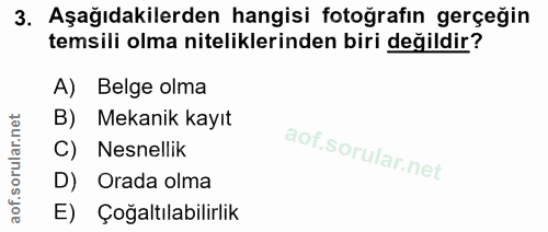 3. soru: Aşağıdakilerden hangisi fotoğrafın gerçeğin temsili olma niteliklerinden biri değildir? A) Belge olma B) Mekanik kayı…