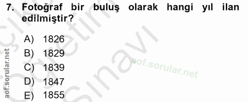 7. soru: Fotoğraf bir buluş olarak hangi yıl ilan edilmiştir? A) 1826 B) 1829 C) 1839 D) 1847 E) 1855
