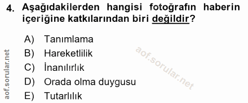 4. soru: Aşağıdakilerden hangisi fotoğrafın haberin içeriğine katkılarından biri değildir? A) Tanımlama B) Hareketlilik C) İna…