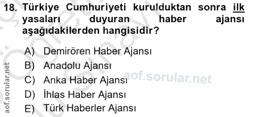 18. soru: Türkiye Cumhuriyeti kurulduktan sonra ilk yasaları duyuran haber ajansı aşağıdakilerden hangisidir? A) Demirören Habe…