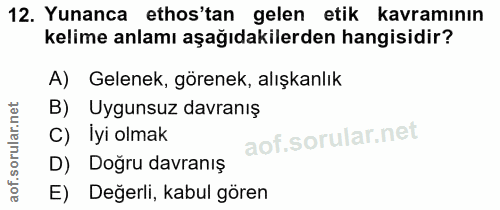 12. soru: Yunanca ethos'tan gelen etik kavramının kelime anlamı aşağıdakilerden hangisidir? A) Gelenek, görenek, alışkanlık B)…