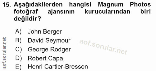 15. soru: Aşağıdakilerden hangisi Magnum Photos fotoğraf ajansının kurucularından biri değildir? A) John Berger B) David Seymou…