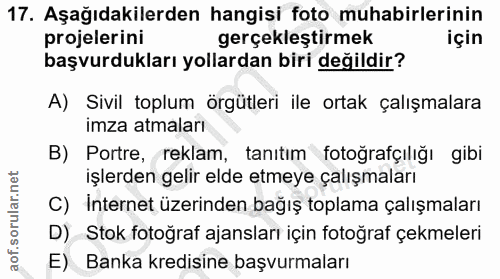 17. soru: Aşağıdakilerden hangisi foto muhabirlerinin projelerini gerçekleştirmek için başvurdukları yollardan biri değildir? A…