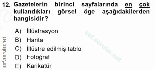 12. soru: Gazetelerin birinci sayfalarında en çok kullandıkları görsel öge aşağıdakilerden hangisidir? A) illüstrasyon B) Harit…