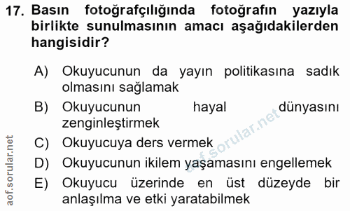 17. soru: Basın fotoğrafçılığında fotoğrafın yazıyla birlikte sunulmasının amacı aşağıdakilerden hangisidir? A) Okuyucunun da y…