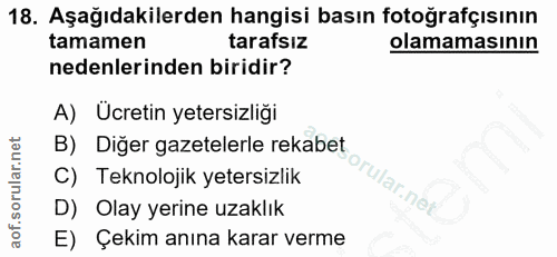 18. soru: Aşağıdakilerden hangisi basın fotoğrafçısının tamamen tarafsız olamamasının nedenlerinden biridir? A) Ucretin yetersi…