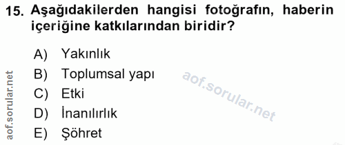 15. soru: Aşağıdakilerden hangisi fotoğrafın, haberin içeriğine katkılarından biridir? A) Yakınlık B) Toplumsal yapı C) Etki D)…