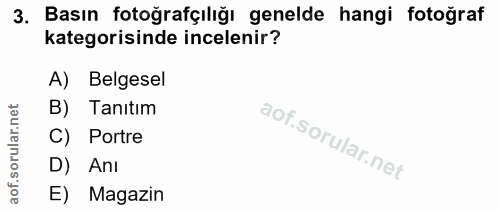 3. soru: Basın fotoğrafçılığı genelde hangi fotoğraf kategorisinde incelenir? A) Belgesel B) Tanıtım C) Portre D) AnI E) Magazin