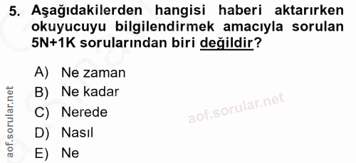 5. soru: Aşağıdakilerden hangisi haberi aktarırken okuyucuyu bilgilendirmek amacıyla sorulan 5N+1K sorularından biri değildir?…