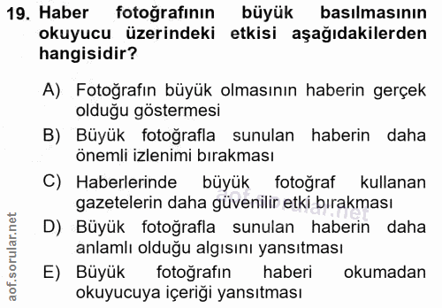 19. soru: Haber fotoğrafının büyük basılmasının okuyucu üzerindeki etkisi aşağıdakilerden hangisidir? A) Fotoğrafın büyük olmas…