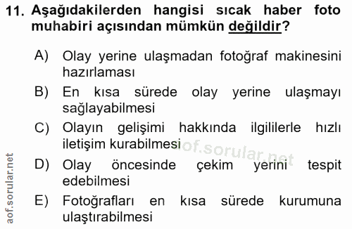 11. soru: Aşağıdakilerden hangisi sıcak haber foto muhabiri açısından mümkün değildir? A) Olay yerine ulaşmadan fotoğraf makine…