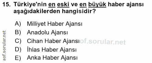 15. soru: Türkiye'nin en eski ve en büyük haber ajansı aşağıdakilerden hangisidir? A) Milliyet Haber Ajansı B) Anadolu Ajansı C…