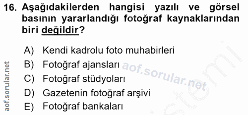 16. soru: Aşağıdakilerden hangisi yazılı ve görsel basının yararlandığı fotoğraf kaynaklarından biri değildir? A) Kendi kadrolu…