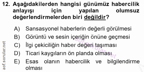 12. soru: Aşağıdakilerden hangisi günümüz habercilik anlayışı için yapılan olumsuz değerlendirmelerden biri değildir? A) Sansas…